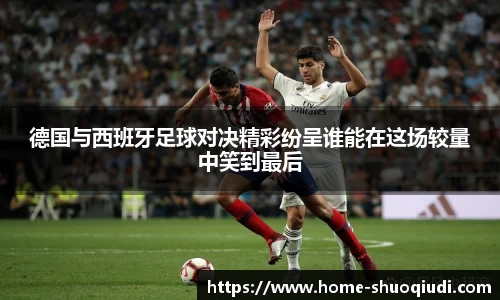 德国与西班牙足球对决精彩纷呈谁能在这场较量中笑到最后