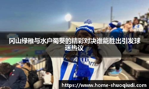 冈山绿稚与水户蜀葵的精彩对决谁能胜出引发球迷热议